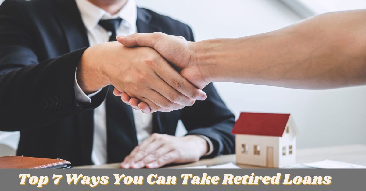 7 Ways You Can Take Retired Loans