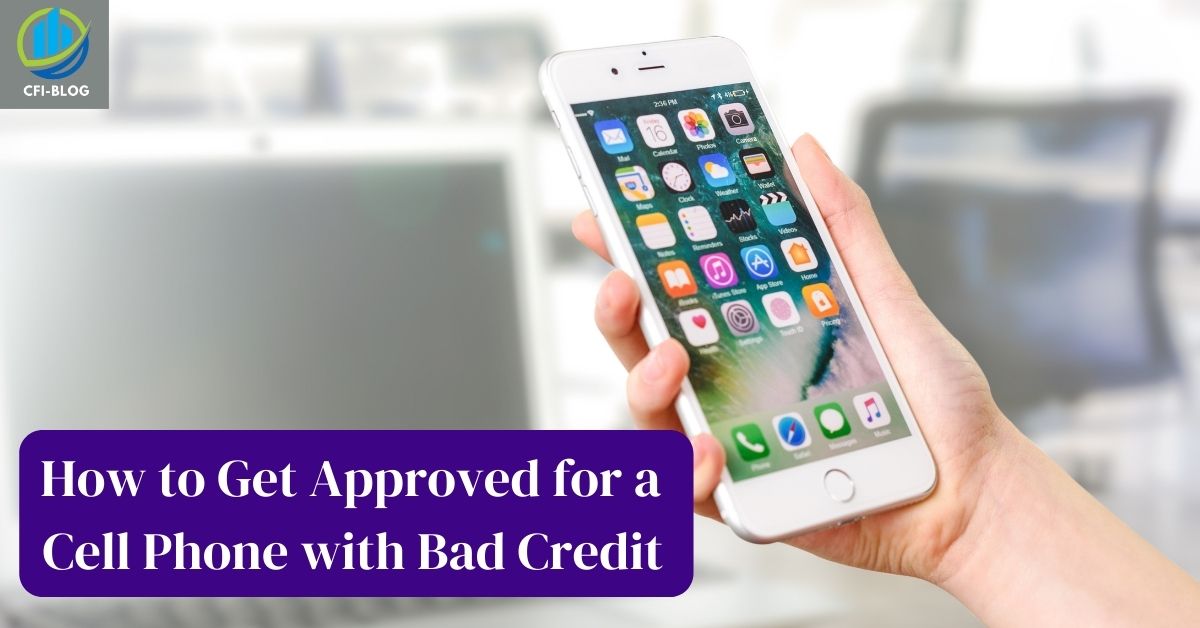 how to get approved for a cell phone with bad credit