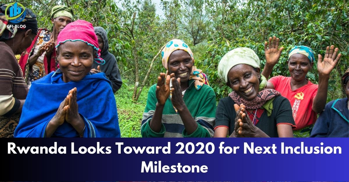 Rwanda Looks Toward 2020 for Next Inclusion Milestone