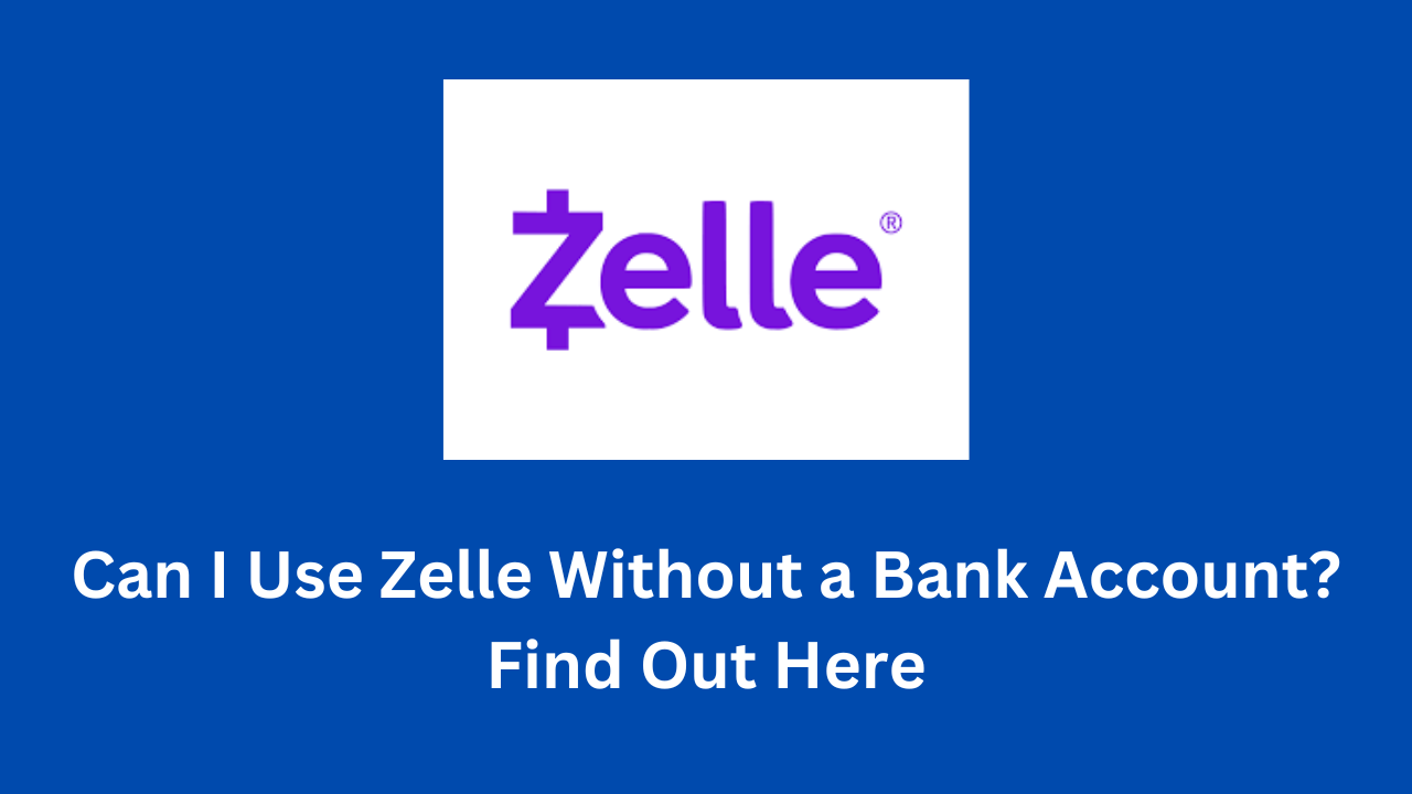 Can I Use Zelle Without a Bank Account